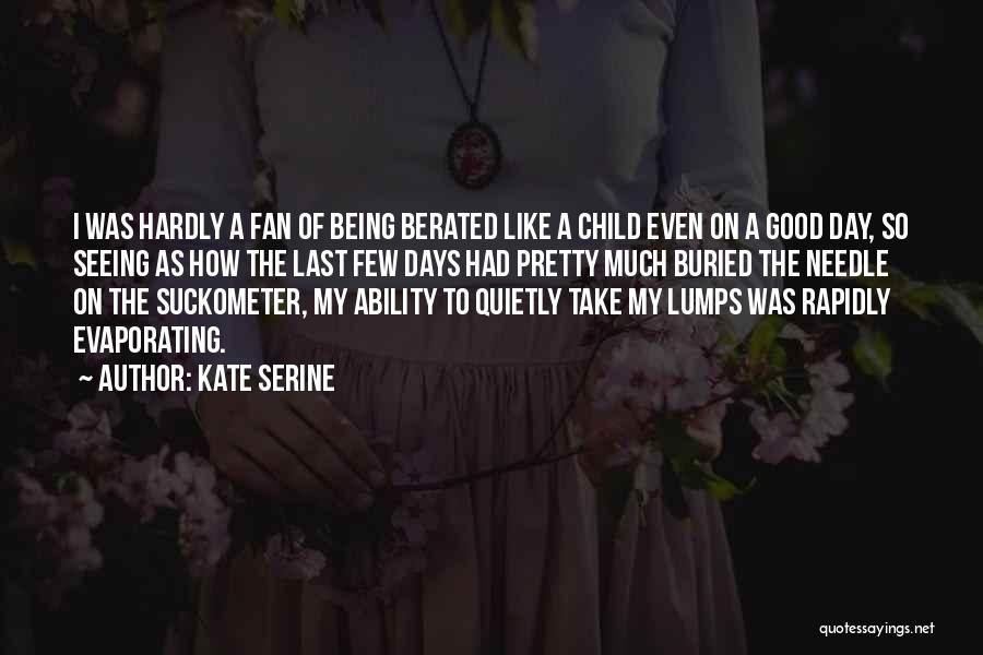 Kate SeRine Quotes: I Was Hardly A Fan Of Being Berated Like A Child Even On A Good Day, So Seeing As How