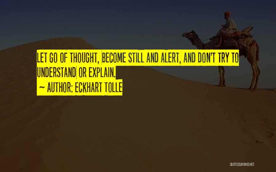 Eckhart Tolle Quotes: Let Go Of Thought, Become Still And Alert, And Don't Try To Understand Or Explain.