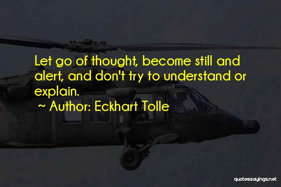 Eckhart Tolle Quotes: Let Go Of Thought, Become Still And Alert, And Don't Try To Understand Or Explain.