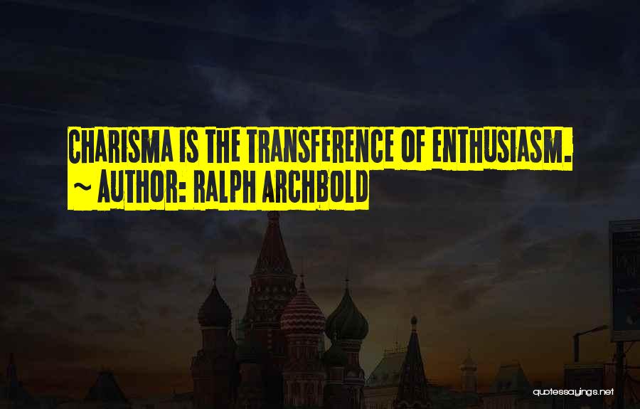 Ralph Archbold Quotes: Charisma Is The Transference Of Enthusiasm.