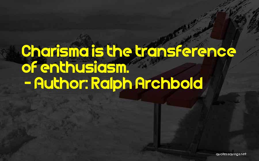 Ralph Archbold Quotes: Charisma Is The Transference Of Enthusiasm.