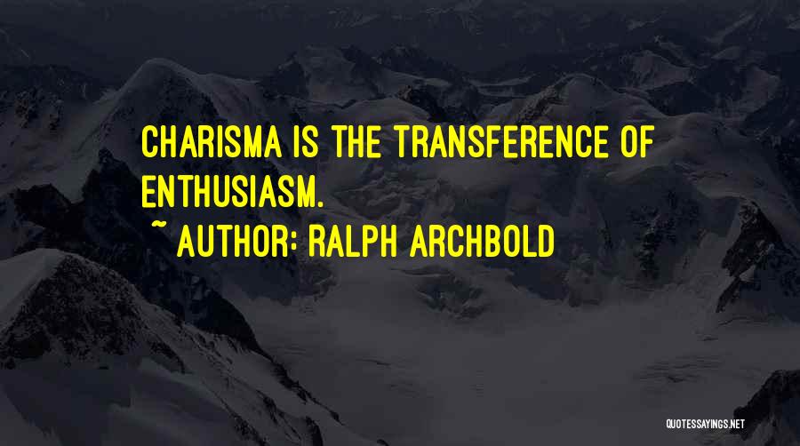 Ralph Archbold Quotes: Charisma Is The Transference Of Enthusiasm.