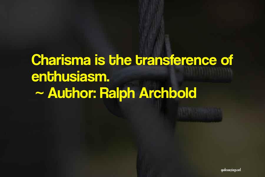 Ralph Archbold Quotes: Charisma Is The Transference Of Enthusiasm.