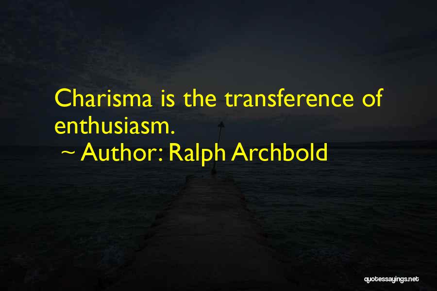 Ralph Archbold Quotes: Charisma Is The Transference Of Enthusiasm.