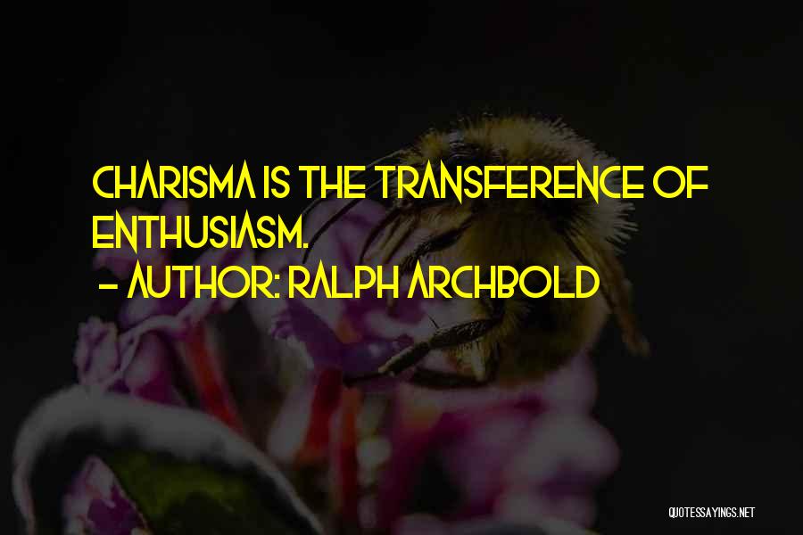 Ralph Archbold Quotes: Charisma Is The Transference Of Enthusiasm.