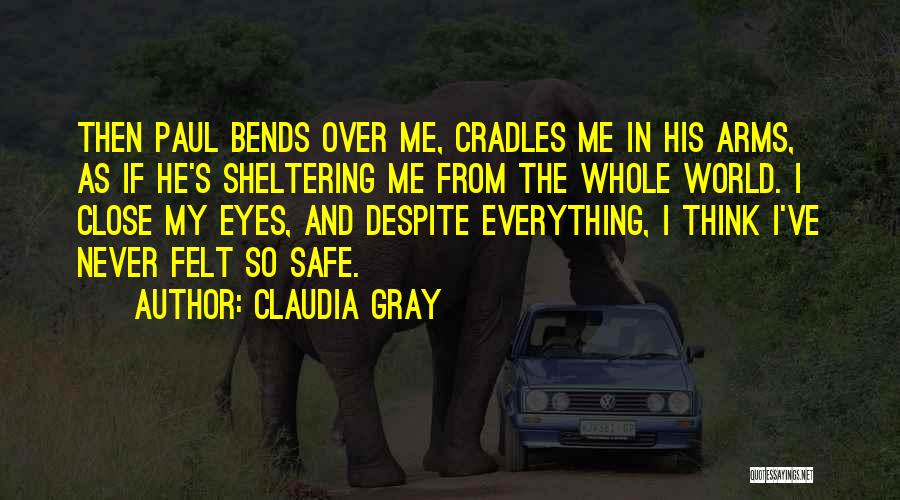 Claudia Gray Quotes: Then Paul Bends Over Me, Cradles Me In His Arms, As If He's Sheltering Me From The Whole World. I