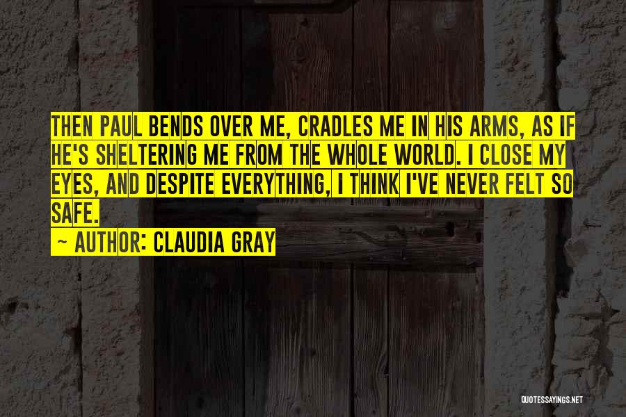 Claudia Gray Quotes: Then Paul Bends Over Me, Cradles Me In His Arms, As If He's Sheltering Me From The Whole World. I