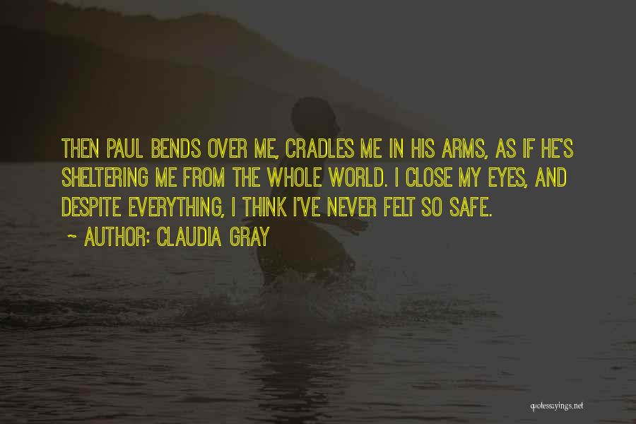 Claudia Gray Quotes: Then Paul Bends Over Me, Cradles Me In His Arms, As If He's Sheltering Me From The Whole World. I