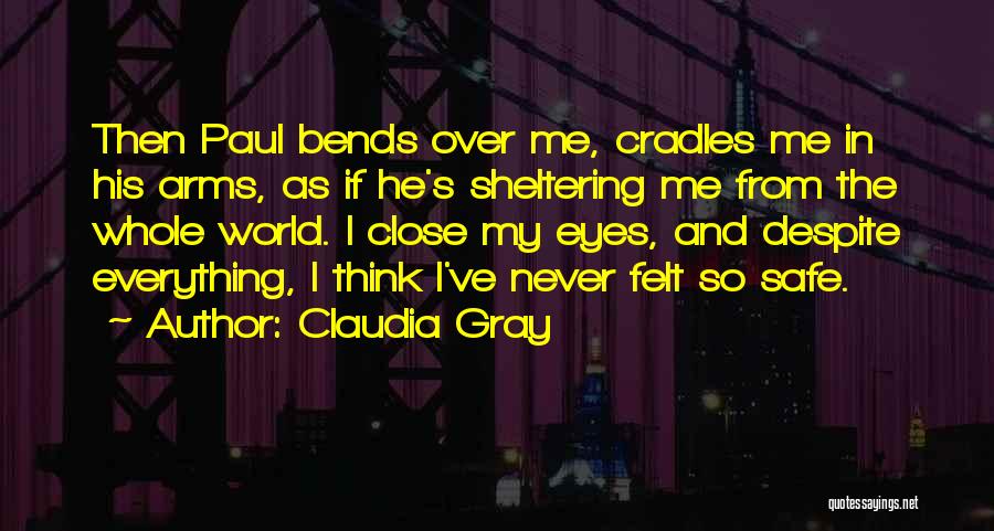Claudia Gray Quotes: Then Paul Bends Over Me, Cradles Me In His Arms, As If He's Sheltering Me From The Whole World. I
