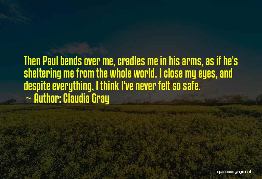 Claudia Gray Quotes: Then Paul Bends Over Me, Cradles Me In His Arms, As If He's Sheltering Me From The Whole World. I