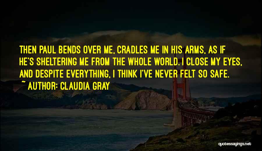 Claudia Gray Quotes: Then Paul Bends Over Me, Cradles Me In His Arms, As If He's Sheltering Me From The Whole World. I