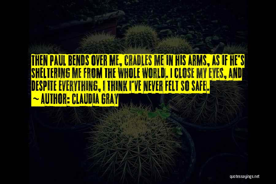 Claudia Gray Quotes: Then Paul Bends Over Me, Cradles Me In His Arms, As If He's Sheltering Me From The Whole World. I