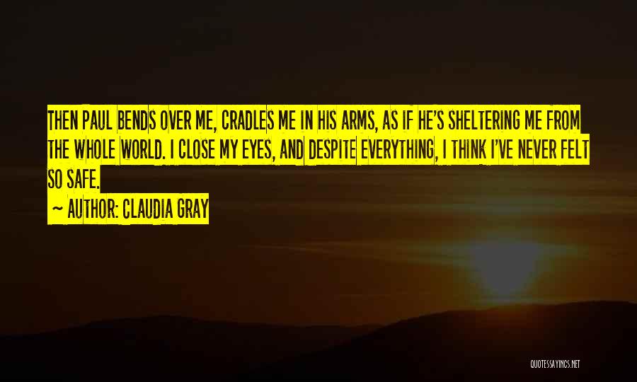 Claudia Gray Quotes: Then Paul Bends Over Me, Cradles Me In His Arms, As If He's Sheltering Me From The Whole World. I
