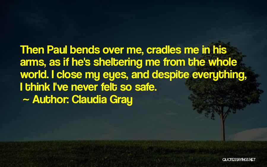 Claudia Gray Quotes: Then Paul Bends Over Me, Cradles Me In His Arms, As If He's Sheltering Me From The Whole World. I