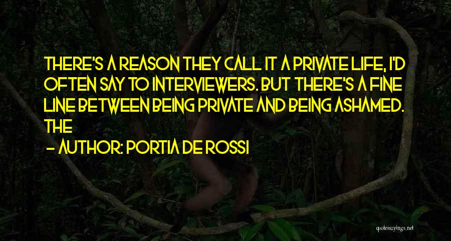 Portia De Rossi Quotes: There's A Reason They Call It A Private Life, I'd Often Say To Interviewers. But There's A Fine Line Between