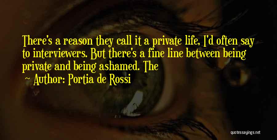 Portia De Rossi Quotes: There's A Reason They Call It A Private Life, I'd Often Say To Interviewers. But There's A Fine Line Between