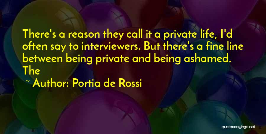 Portia De Rossi Quotes: There's A Reason They Call It A Private Life, I'd Often Say To Interviewers. But There's A Fine Line Between