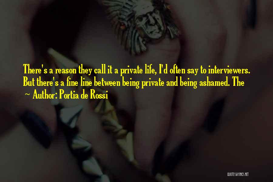 Portia De Rossi Quotes: There's A Reason They Call It A Private Life, I'd Often Say To Interviewers. But There's A Fine Line Between