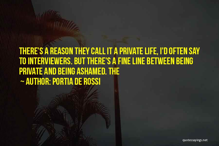 Portia De Rossi Quotes: There's A Reason They Call It A Private Life, I'd Often Say To Interviewers. But There's A Fine Line Between