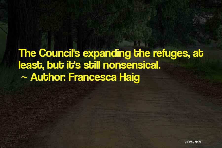 Francesca Haig Quotes: The Council's Expanding The Refuges, At Least, But It's Still Nonsensical.