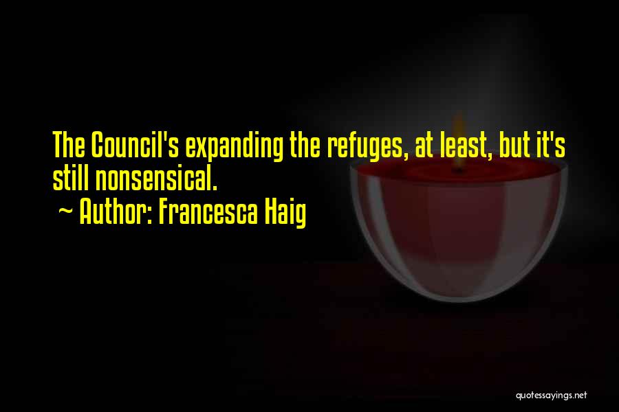 Francesca Haig Quotes: The Council's Expanding The Refuges, At Least, But It's Still Nonsensical.