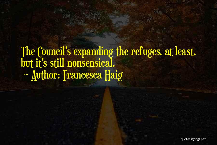 Francesca Haig Quotes: The Council's Expanding The Refuges, At Least, But It's Still Nonsensical.