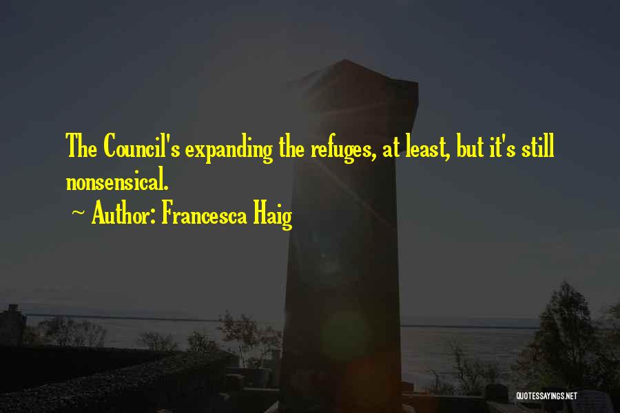 Francesca Haig Quotes: The Council's Expanding The Refuges, At Least, But It's Still Nonsensical.