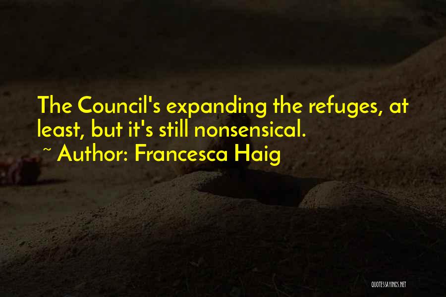 Francesca Haig Quotes: The Council's Expanding The Refuges, At Least, But It's Still Nonsensical.