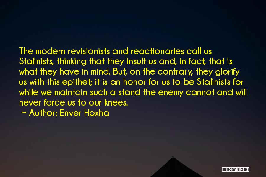 Enver Hoxha Quotes: The Modern Revisionists And Reactionaries Call Us Stalinists, Thinking That They Insult Us And, In Fact, That Is What They