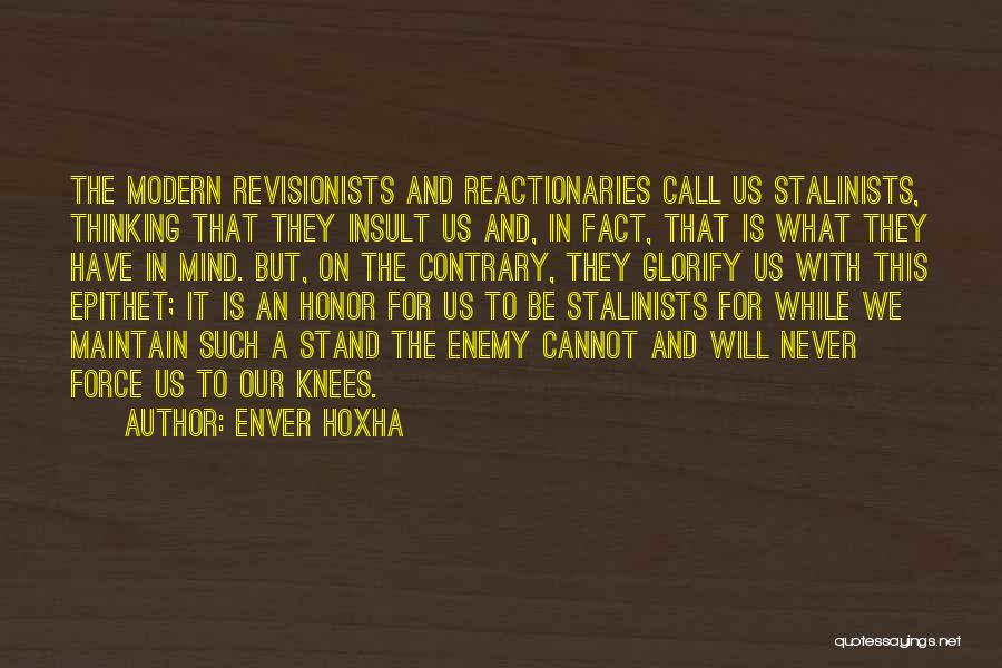 Enver Hoxha Quotes: The Modern Revisionists And Reactionaries Call Us Stalinists, Thinking That They Insult Us And, In Fact, That Is What They