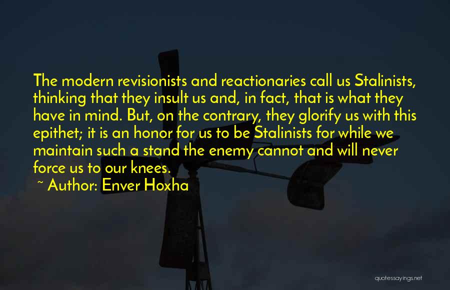 Enver Hoxha Quotes: The Modern Revisionists And Reactionaries Call Us Stalinists, Thinking That They Insult Us And, In Fact, That Is What They