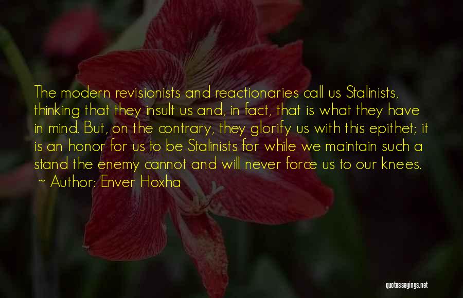 Enver Hoxha Quotes: The Modern Revisionists And Reactionaries Call Us Stalinists, Thinking That They Insult Us And, In Fact, That Is What They