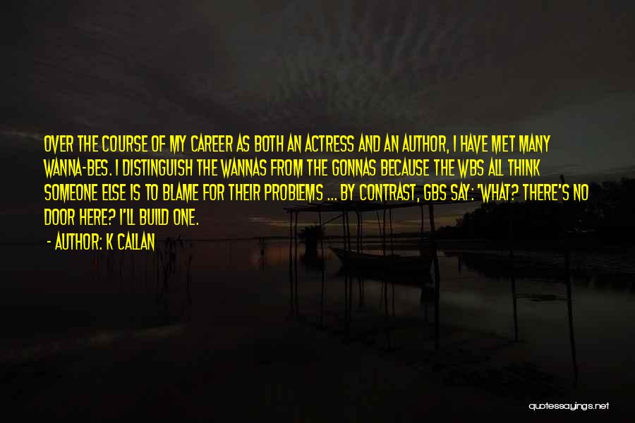 K Callan Quotes: Over The Course Of My Career As Both An Actress And An Author, I Have Met Many Wanna-bes. I Distinguish