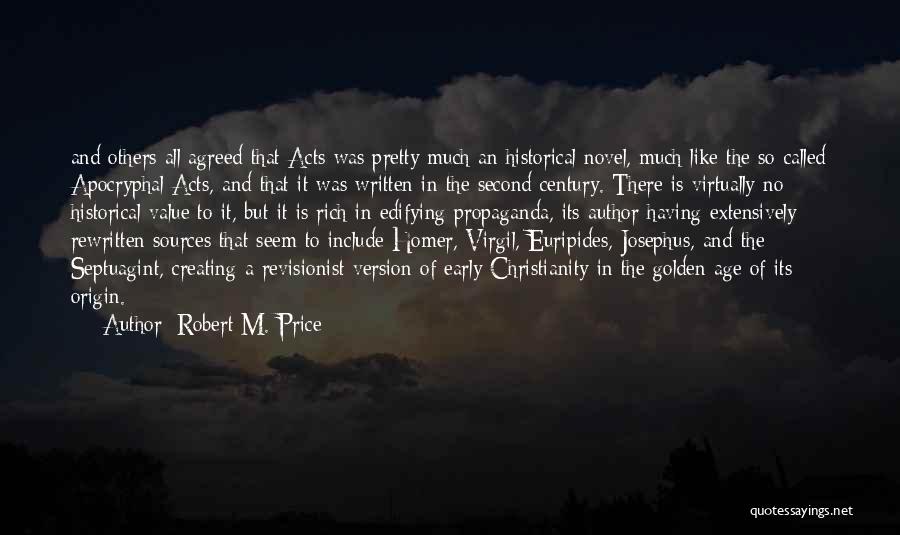 Robert M. Price Quotes: And Others All Agreed That Acts Was Pretty Much An Historical Novel, Much Like The So-called Apocryphal Acts, And That