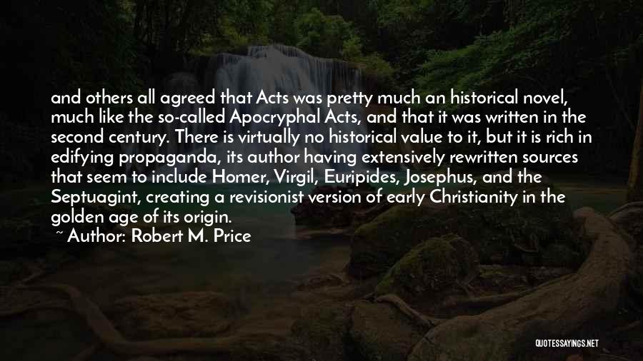 Robert M. Price Quotes: And Others All Agreed That Acts Was Pretty Much An Historical Novel, Much Like The So-called Apocryphal Acts, And That