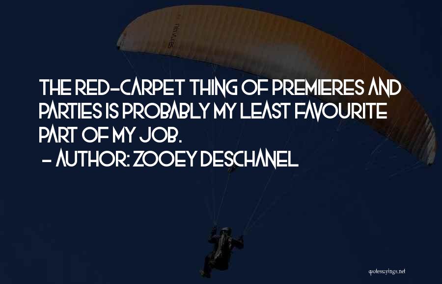 Zooey Deschanel Quotes: The Red-carpet Thing Of Premieres And Parties Is Probably My Least Favourite Part Of My Job.