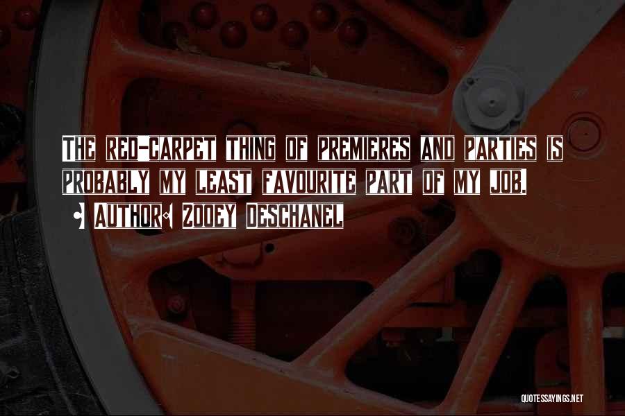 Zooey Deschanel Quotes: The Red-carpet Thing Of Premieres And Parties Is Probably My Least Favourite Part Of My Job.