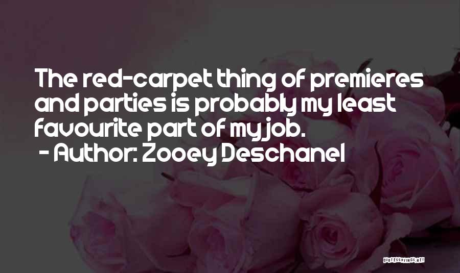 Zooey Deschanel Quotes: The Red-carpet Thing Of Premieres And Parties Is Probably My Least Favourite Part Of My Job.