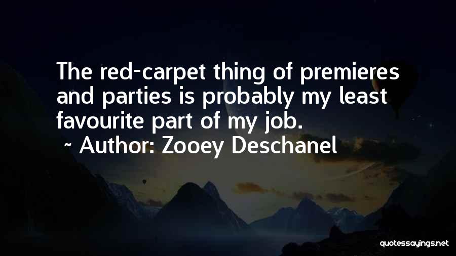 Zooey Deschanel Quotes: The Red-carpet Thing Of Premieres And Parties Is Probably My Least Favourite Part Of My Job.