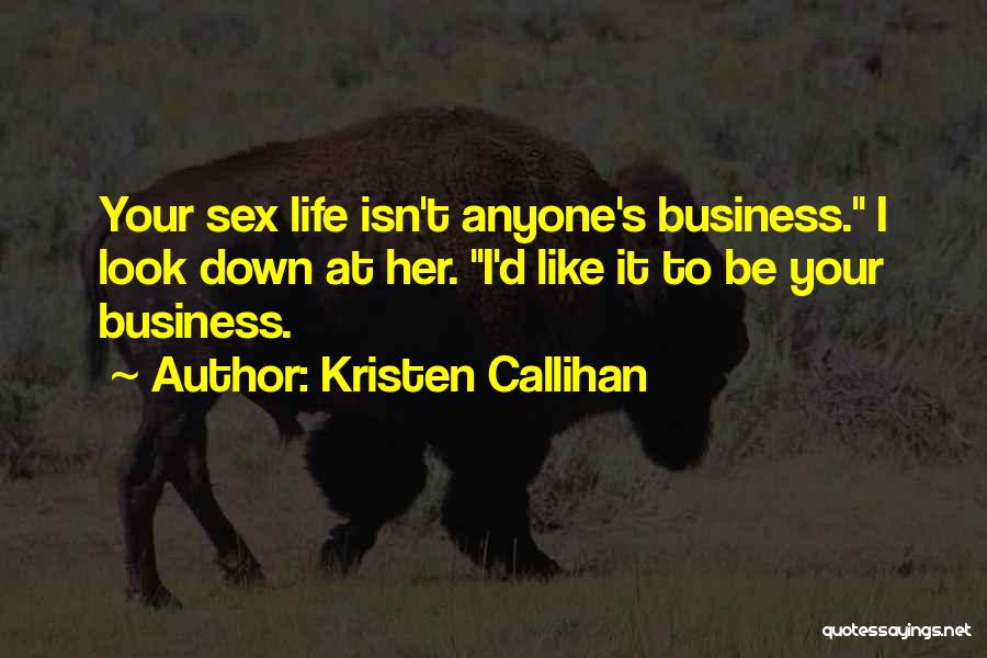 Kristen Callihan Quotes: Your Sex Life Isn't Anyone's Business. I Look Down At Her. I'd Like It To Be Your Business.