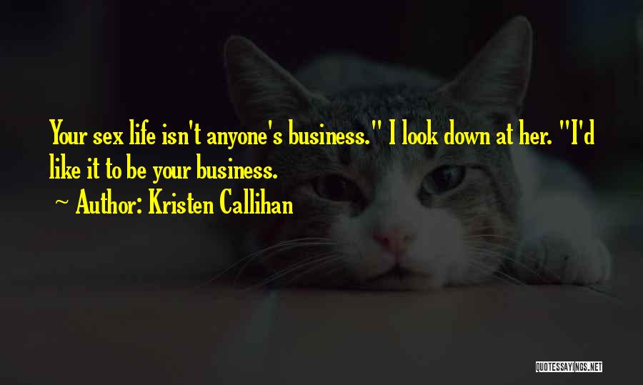 Kristen Callihan Quotes: Your Sex Life Isn't Anyone's Business. I Look Down At Her. I'd Like It To Be Your Business.