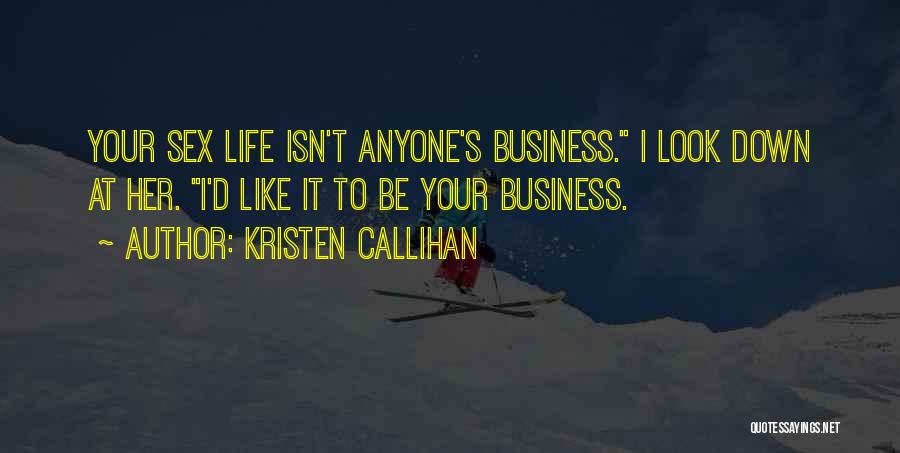 Kristen Callihan Quotes: Your Sex Life Isn't Anyone's Business. I Look Down At Her. I'd Like It To Be Your Business.