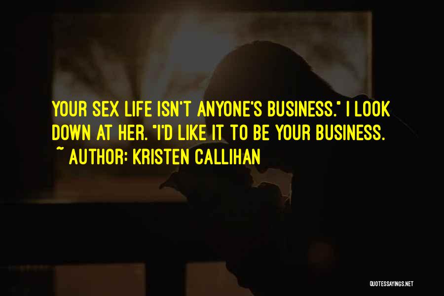 Kristen Callihan Quotes: Your Sex Life Isn't Anyone's Business. I Look Down At Her. I'd Like It To Be Your Business.