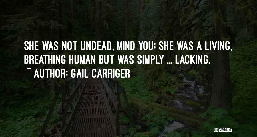 Gail Carriger Quotes: She Was Not Undead, Mind You; She Was A Living, Breathing Human But Was Simply ... Lacking.