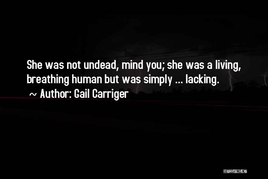 Gail Carriger Quotes: She Was Not Undead, Mind You; She Was A Living, Breathing Human But Was Simply ... Lacking.