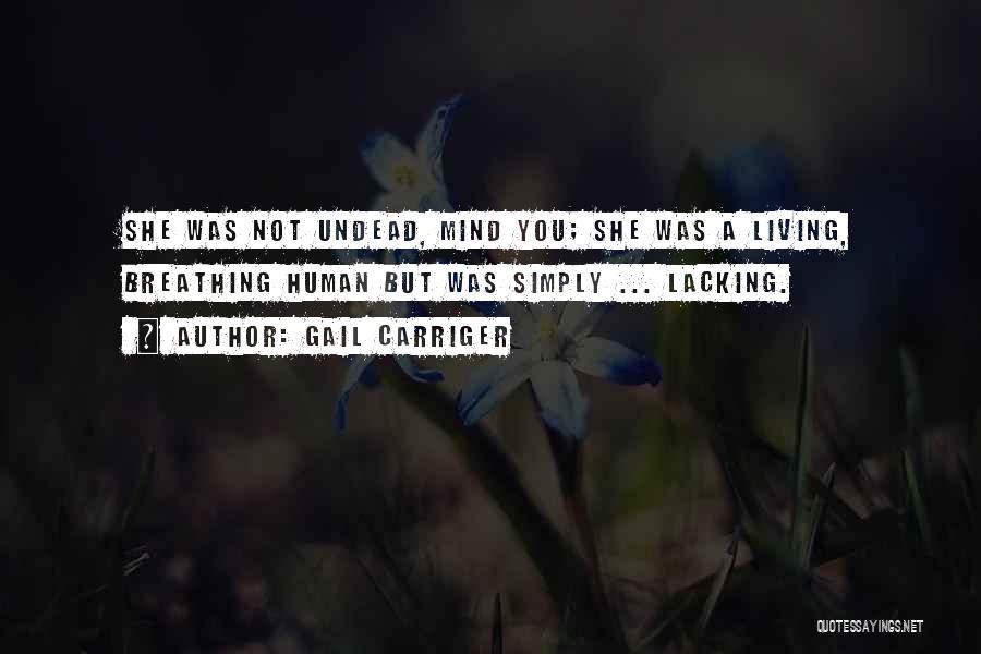 Gail Carriger Quotes: She Was Not Undead, Mind You; She Was A Living, Breathing Human But Was Simply ... Lacking.