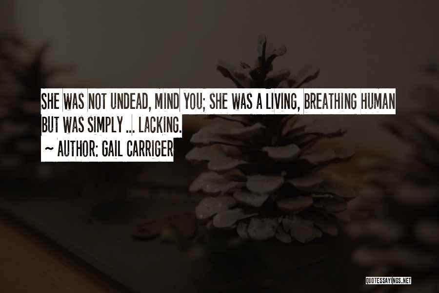 Gail Carriger Quotes: She Was Not Undead, Mind You; She Was A Living, Breathing Human But Was Simply ... Lacking.