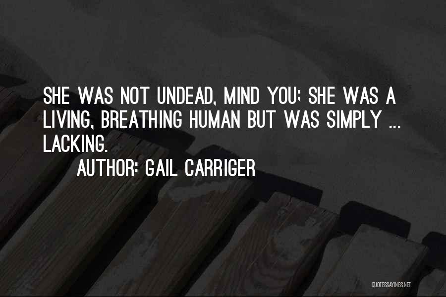Gail Carriger Quotes: She Was Not Undead, Mind You; She Was A Living, Breathing Human But Was Simply ... Lacking.