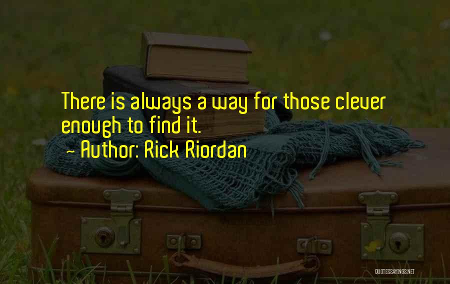 Rick Riordan Quotes: There Is Always A Way For Those Clever Enough To Find It.