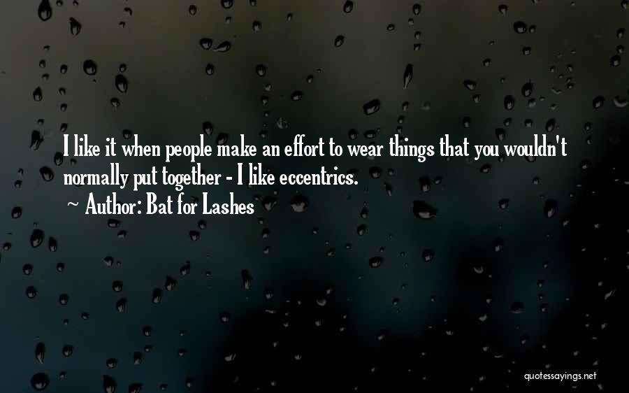 Bat For Lashes Quotes: I Like It When People Make An Effort To Wear Things That You Wouldn't Normally Put Together - I Like